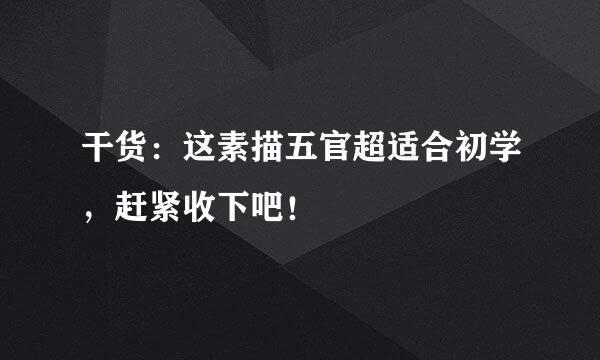 干货：这素描五官超适合初学，赶紧收下吧！