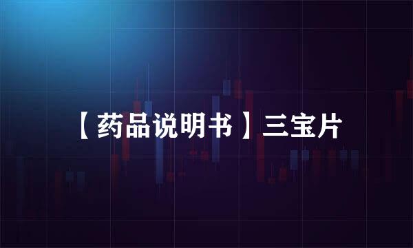 【药品说明书】三宝片