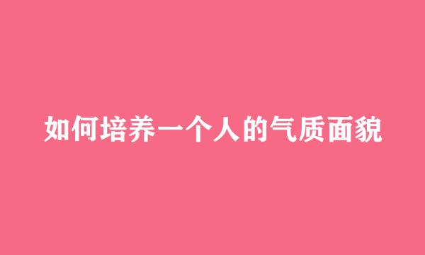 如何培养一个人的气质面貌