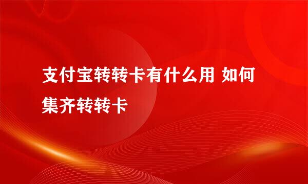 支付宝转转卡有什么用 如何集齐转转卡
