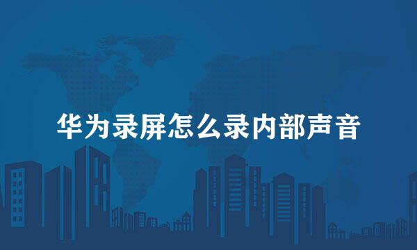 华为录屏怎么录内部声音