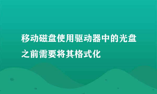 移动磁盘使用驱动器中的光盘之前需要将其格式化