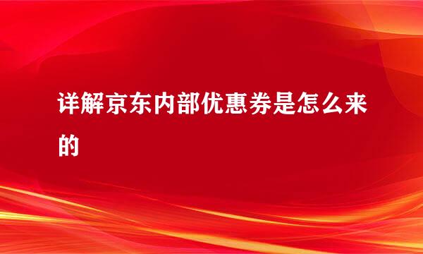 详解京东内部优惠券是怎么来的