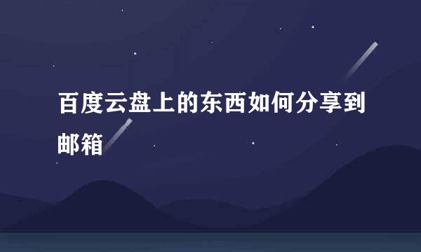 百度云盘上的东西如何分享到邮箱