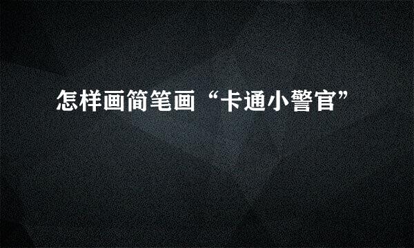 怎样画简笔画“卡通小警官”