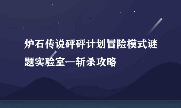 炉石传说砰砰计划冒险模式谜题实验室—斩杀攻略