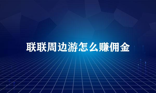 联联周边游怎么赚佣金