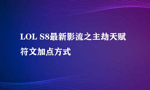 LOL S8最新影流之主劫天赋符文加点方式