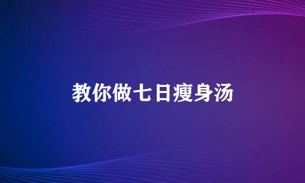 教你做七日瘦身汤