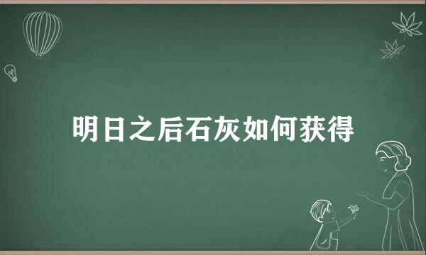 明日之后石灰如何获得