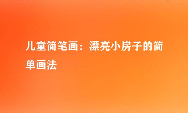 儿童简笔画：漂亮小房子的简单画法
