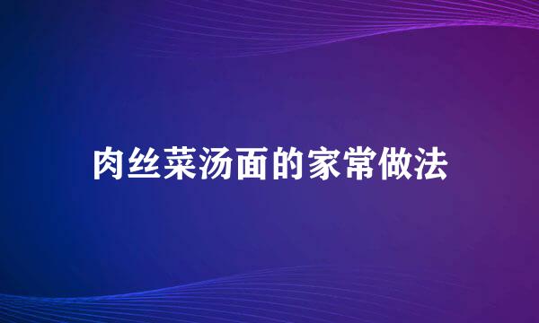 肉丝菜汤面的家常做法