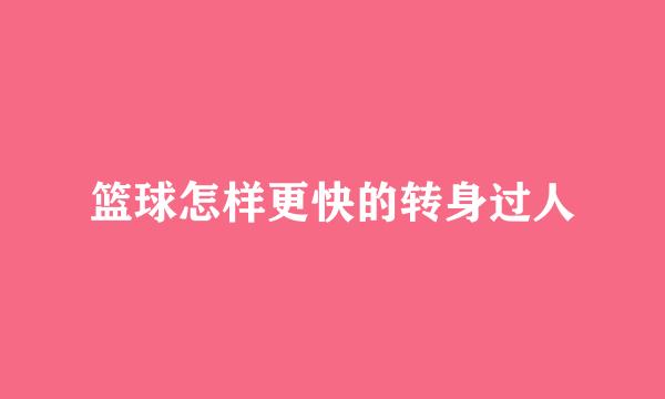 篮球怎样更快的转身过人