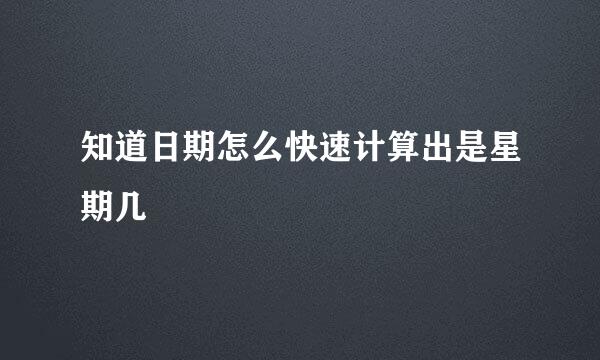 知道日期怎么快速计算出是星期几