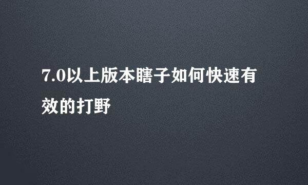 7.0以上版本瞎子如何快速有效的打野