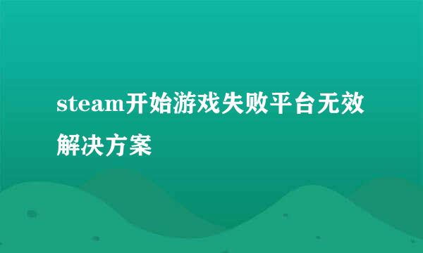 steam开始游戏失败平台无效 解决方案