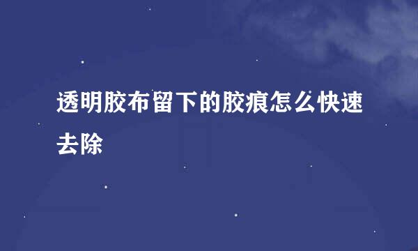 透明胶布留下的胶痕怎么快速去除