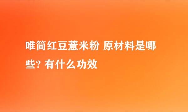唯简红豆薏米粉 原材料是哪些? 有什么功效