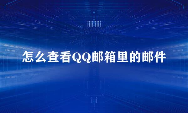 怎么查看QQ邮箱里的邮件