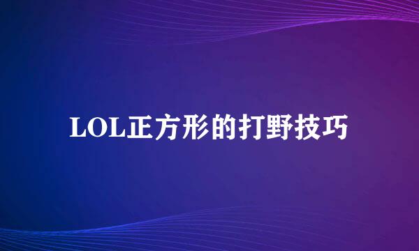 LOL正方形的打野技巧