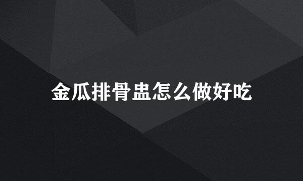 金瓜排骨盅怎么做好吃