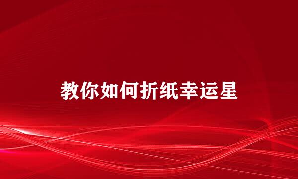 教你如何折纸幸运星