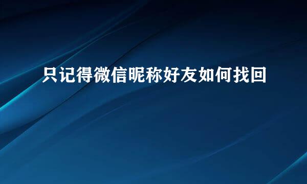 只记得微信昵称好友如何找回