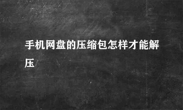 手机网盘的压缩包怎样才能解压