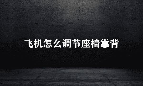 飞机怎么调节座椅靠背