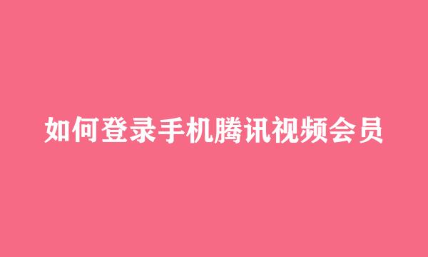 如何登录手机腾讯视频会员