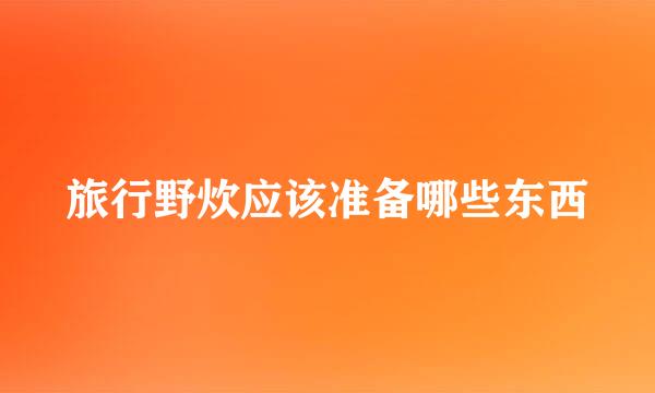 旅行野炊应该准备哪些东西