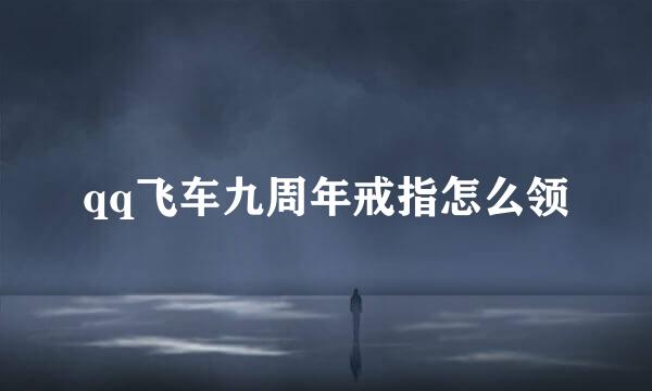 qq飞车九周年戒指怎么领