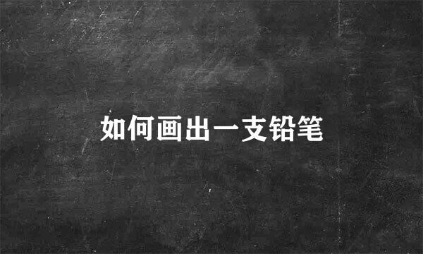 如何画出一支铅笔