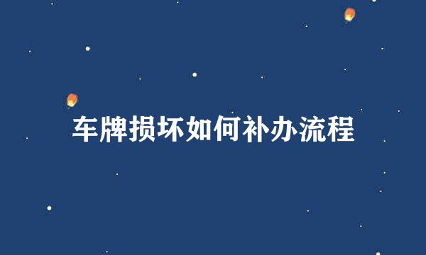 车牌损坏如何补办流程
