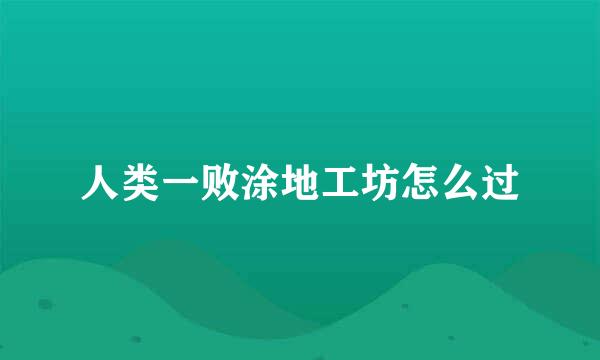人类一败涂地工坊怎么过