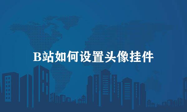 B站如何设置头像挂件