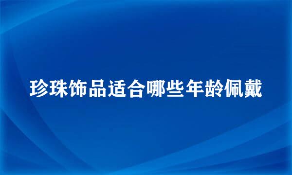珍珠饰品适合哪些年龄佩戴