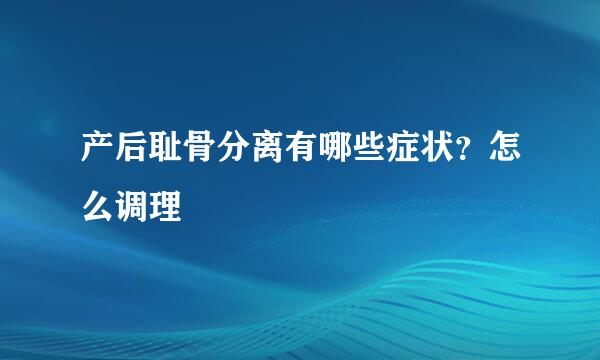 产后耻骨分离有哪些症状？怎么调理