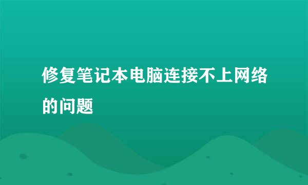 修复笔记本电脑连接不上网络的问题