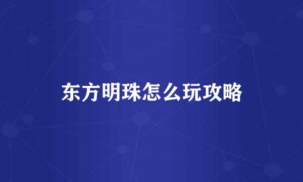 东方明珠怎么玩攻略