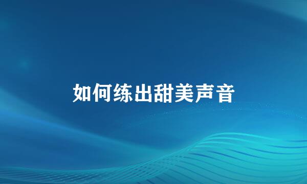 如何练出甜美声音