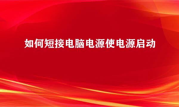 如何短接电脑电源使电源启动