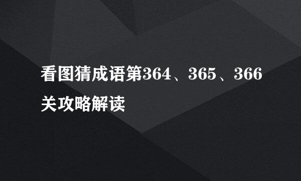 看图猜成语第364、365、366关攻略解读