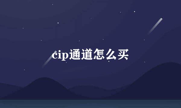 cip通道怎么买