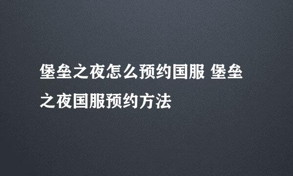 堡垒之夜怎么预约国服 堡垒之夜国服预约方法
