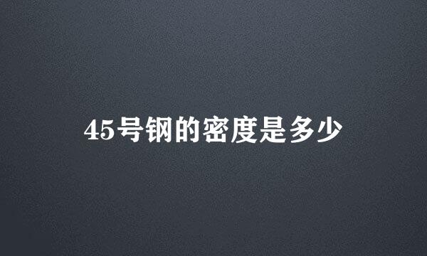 45号钢的密度是多少