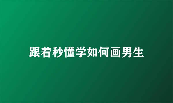 跟着秒懂学如何画男生