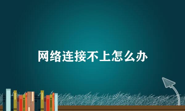 网络连接不上怎么办