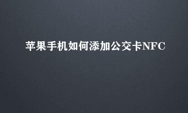 苹果手机如何添加公交卡NFC