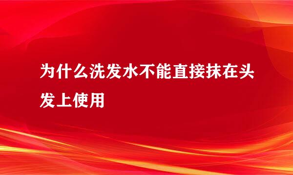 为什么洗发水不能直接抹在头发上使用